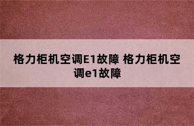 格力柜机空调E1故障 格力柜机空调e1故障